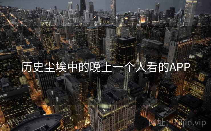 历史尘埃中的晚上一个人看的APP
