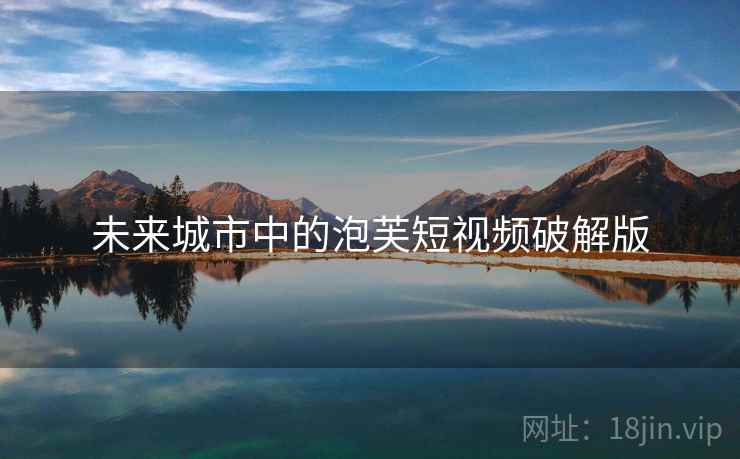 未来城市中的泡芙短视频破解版 未来城市中的泡芙短视频破解版