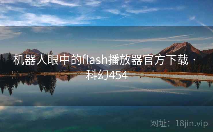 机器人眼中的flash播放器官方下载 · 科幻454