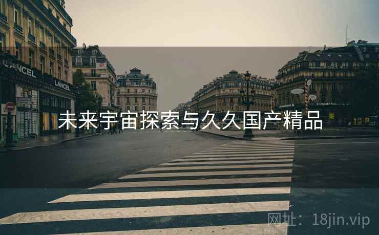 未来宇宙探索与久久国产精品