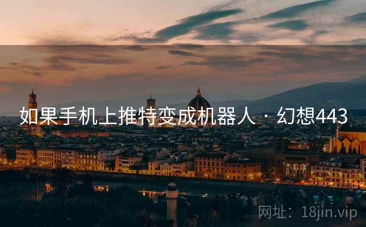 如果手机上推特变成机器人 · 幻想443