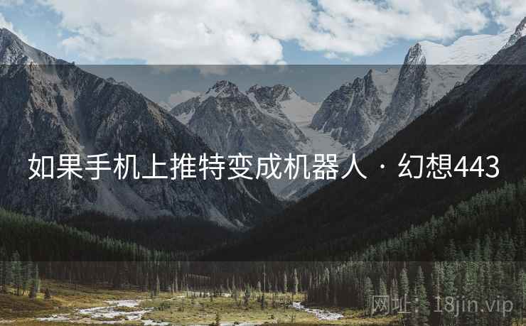 如果手机上推特变成机器人 · 幻想443