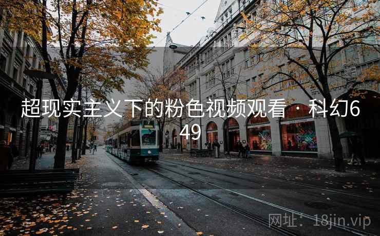 超现实主义下的粉色视频观看 · 科幻649