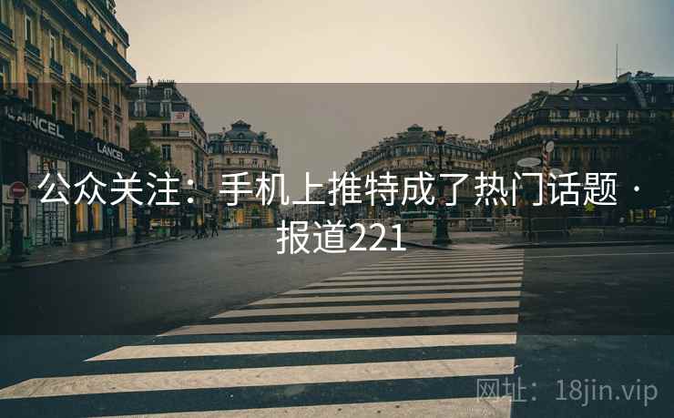 公众关注：手机上推特成了热门话题 · 报道221