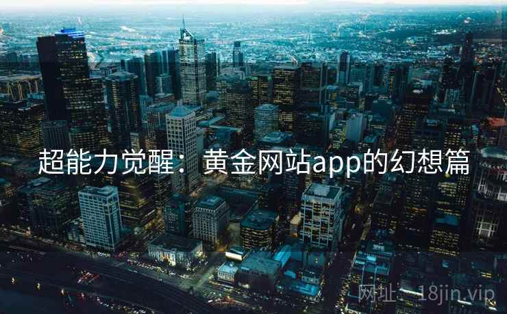 超能力觉醒：黄金网站app的幻想篇