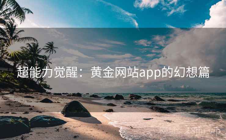 超能力觉醒：黄金网站app的幻想篇