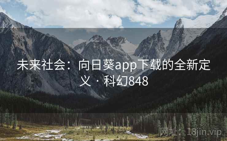 未来社会：向日葵app下载的全新定义 · 科幻848