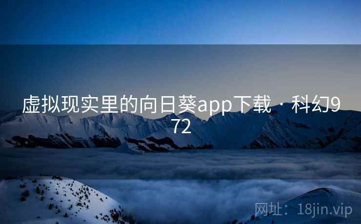 虚拟现实里的向日葵app下载 · 科幻972